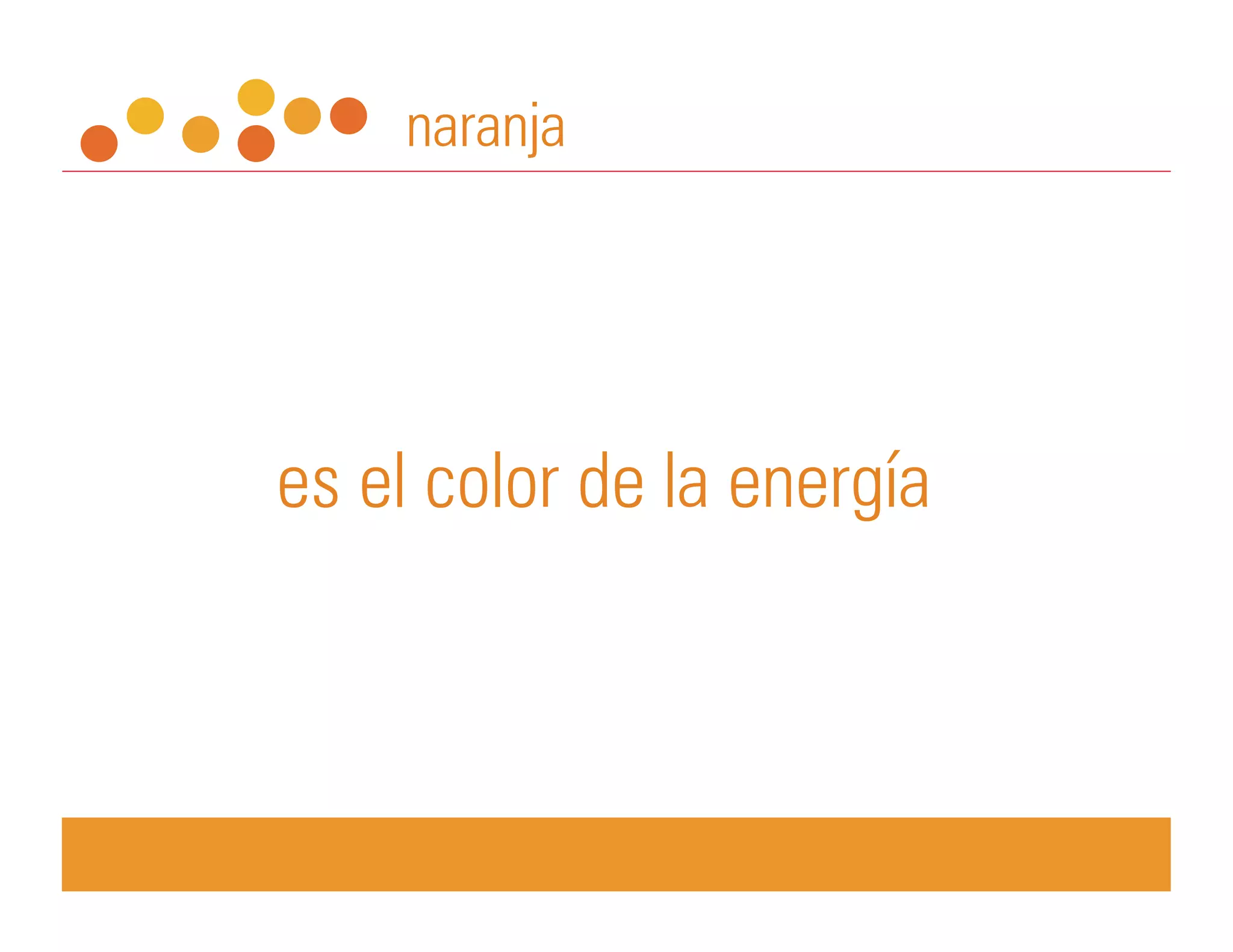 naranja




es el color de la energía
 
