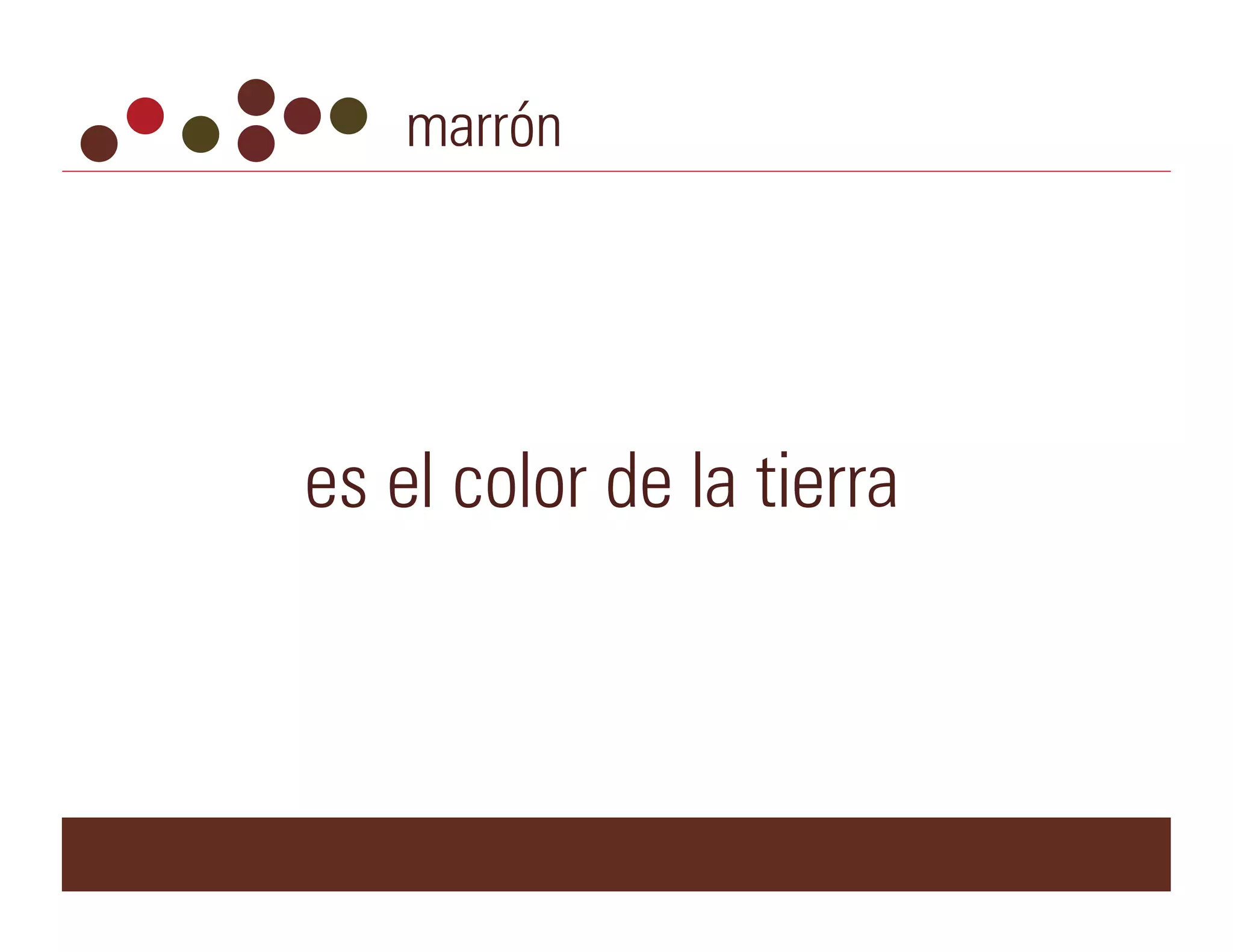 marrón




es el color de la tierra
 
