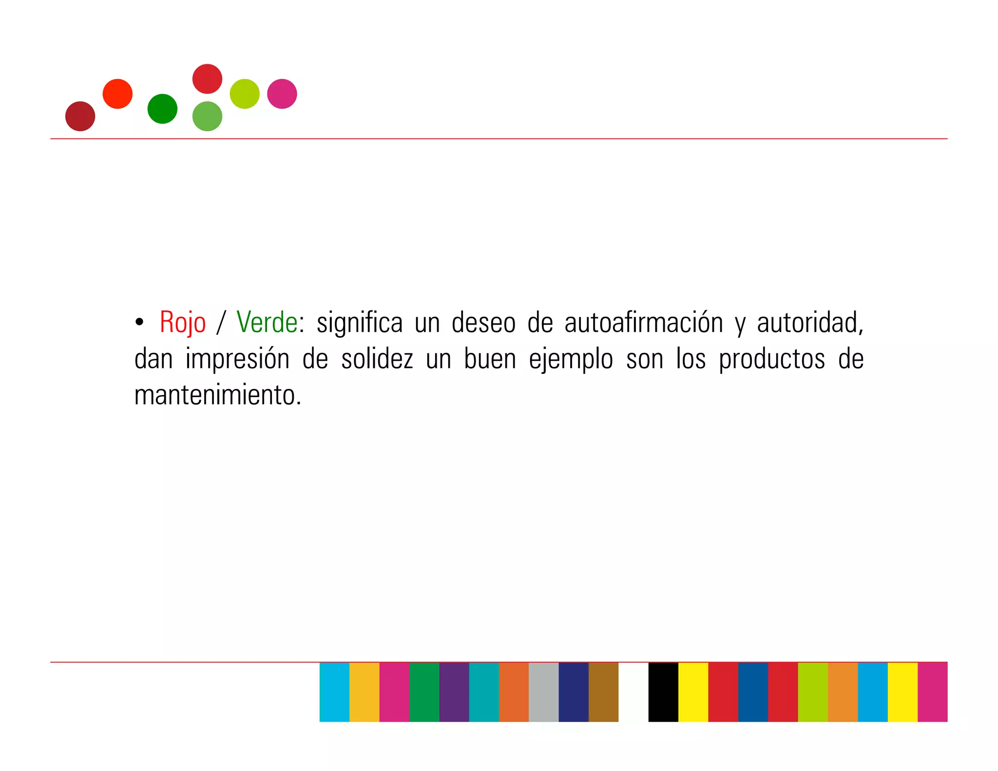•  Rojo / Verde: significa un deseo de autoafirmación y autoridad,
dan impresión de solidez un buen ejemplo son los productos de
mantenimiento.
 