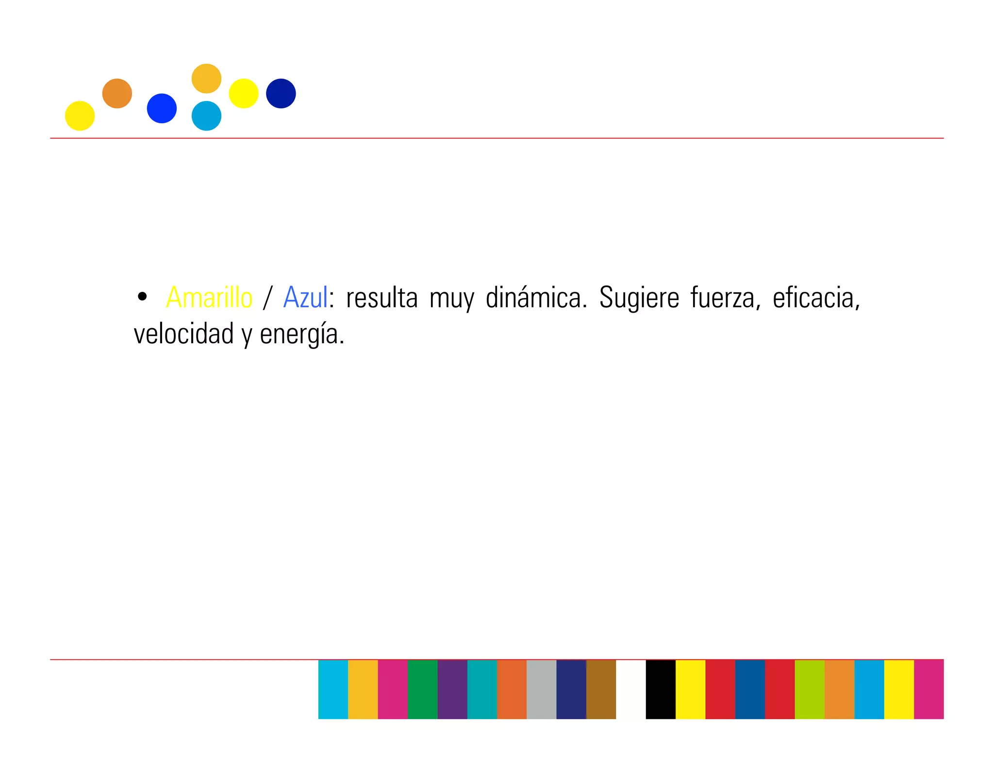 •  Amarillo / Azul: resulta muy dinámica. Sugiere fuerza, eficacia,
velocidad y energía.
 