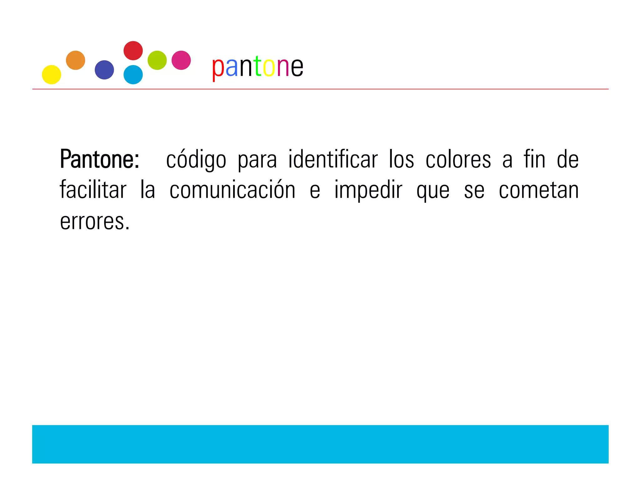 pantone

Pantone: código para identificar los colores a fin de
facilitar la comunicación e impedir que se cometan
errores.
 