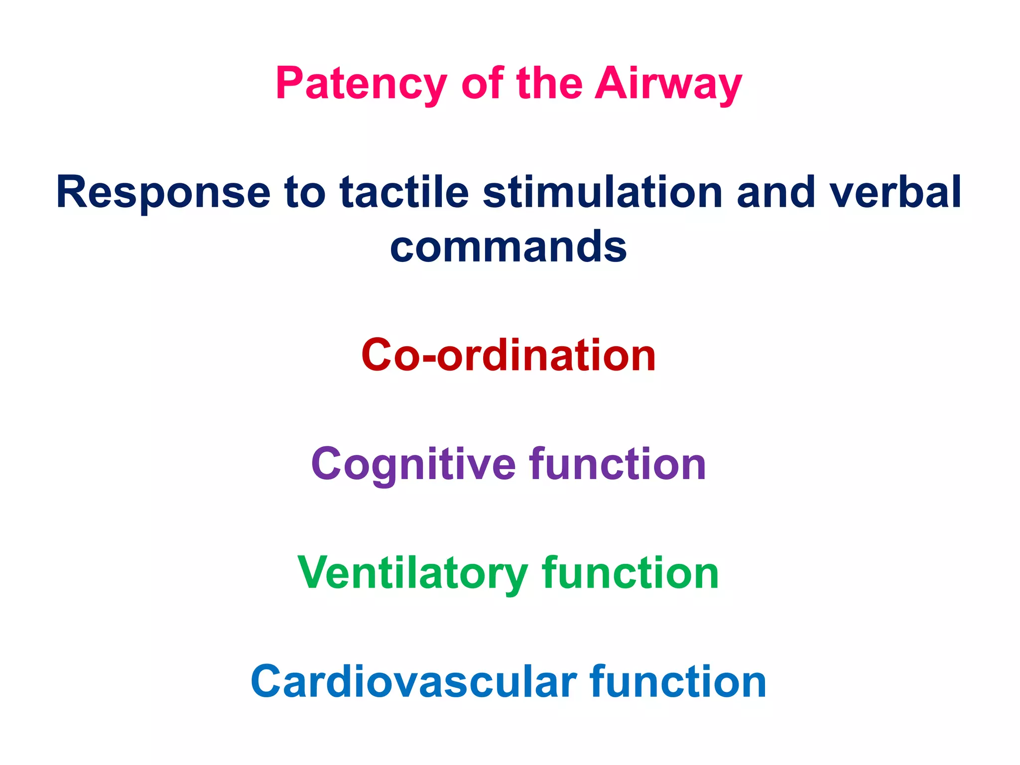 Patency of the Airway
Response to tactile stimulation and verbal
commands
Co-ordination
Cognitive function
Ventilatory function
Cardiovascular function
 