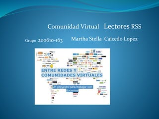 Comunidad Virtual Lectores RSS
Martha Stella Caicedo LopezGrupo 200610-163
 