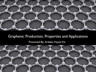 Graphene: Production, Properties and Applications
Presented By: Ardalan Hayati Far
1
 