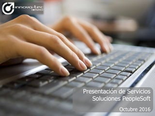 Presentación de Servicios
Soluciones PeopleSoft
Octubre 2016
 