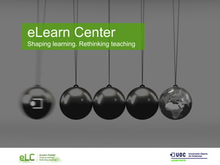 eLearn Center
Shaping learning. Rethinking teaching
eLearn Center
Shaping learning. Rethinking teaching
 