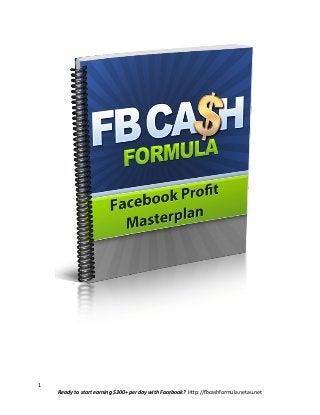 1
Ready to start earning $300+ per day with Facebook? Htp://fcashformula.netau.net
 