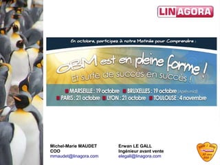 Séminaire OBM
Erwan LE GALL
Ingénieur avant vente
elegall@linagora.com
Michel-Marie MAUDET
COO
mmaudet@linagora.com
 