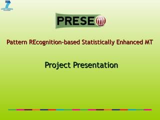 Pattern REcognition-based Statistically Enhanced MT   Project Presentation 