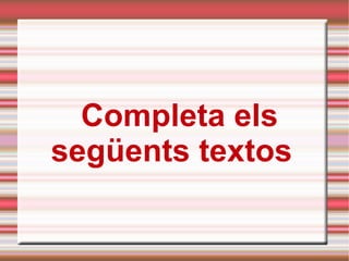 Completa els següents textos   