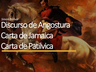 DiscursodeAngostura
CartadeJamaica
CartadePatilvica
Simón Bolívar
 
