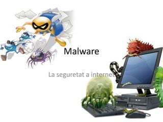 Malware

La seguretat a internet
 