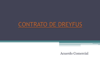 CONTRATO DE DREYFUS



            Acuerdo Comercial
 