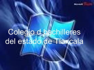 Colegio d bachilleres
del estado de Tlaxcala
 