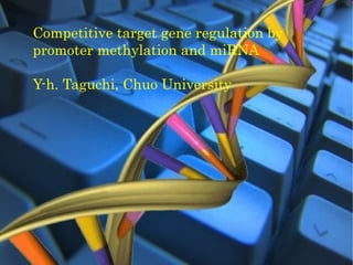 Competitive target gene regulation by
promoter methylation and miRNA

Y-h. Taguchi, Chuo University
 