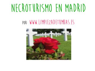 NECROTURISMO EN MADRID
Por: www.limpiezadetumbas.es
 