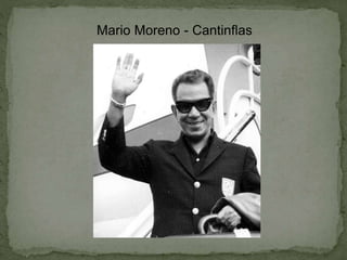 Mario Moreno - Cantinflas
 