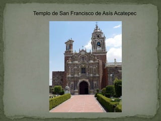 Templo de San Francisco de Asís Acatepec
 