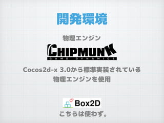 開発環境
物理エンジン
Cocos2d-x 3.0から標準実装されている
物理エンジンを使用
こちらは使わず。
 