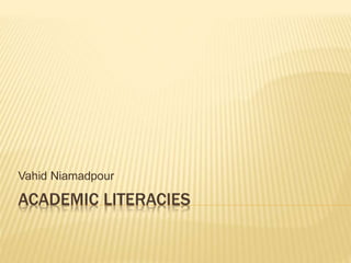 ACADEMIC LITERACIES
Vahid Niamadpour
 