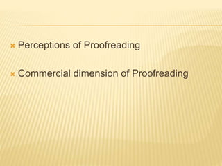  Perceptions of Proofreading
 Commercial dimension of Proofreading
 