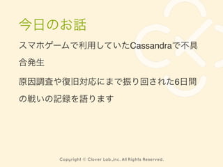 Copyright © Clover Lab.,inc. All Rights Reserved.
Cassandra
6
 