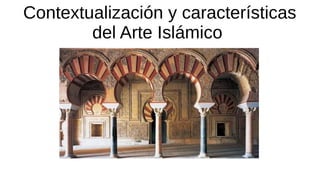 Contextualización y características
del Arte Islámico
 
