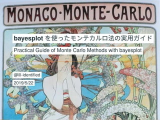 bayesplot を使ったモンテカルロ法の実用ガイド
Practical Guide of Monte Carlo Methods with bayesplot
@ill-identified
2019/5/22
1
 