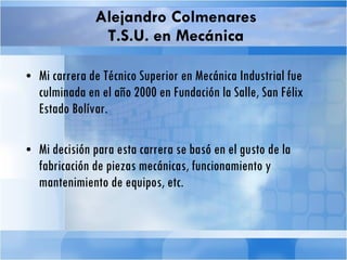Alejandro Colmenares T.S.U. en Mecánica ,[object Object],[object Object]