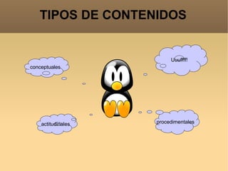 TIPOS DE CONTENIDOS conceptuales procedimentales actitudinales Uuuffff! 