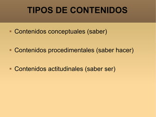 TIPOS DE CONTENIDOS Contenidos conceptuales (saber) Contenidos procedimentales (saber hacer) Contenidos actitudinales (saber ser) 
