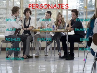 PERSONAJES BELLA   JACOB     EDWARD ALICE                 JASPER                EMMETT ROSALIE            CARLISE                    ESME CHARLIE                                          RENNÉ                 NEÓFIDOS 