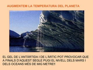 EL GEL DE L’ANT ÀRTIDA I DE L’ÀRTIC POT PROVOCAR QUE  A FINALS D’AQUEST SEGLE PUGI EL NIVELL DELS MARS I  DELS OCEANS MÉS DE MIG METRE!! AUGMENTEM LA TEMPERATURA DEL PLANETA 