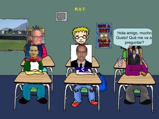 Hola amigo, mucho Gusto! Qué me va a preguntar? R.V.T .
