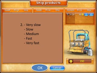 2. - Very slow
   - Slow
   - Medium
   - Fast
   - Very fast




           OK
 