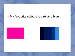 ● My favourite colours is pink and blue