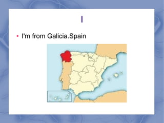 I
● I'm from Galicia.Spain