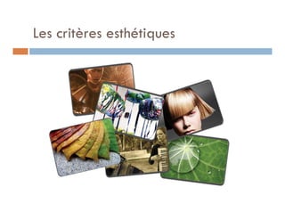 Les critères esthétiques
 