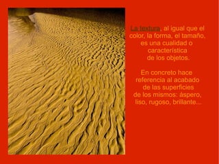 Clasificación de las texturas:  Según su origen. Según como se perciben. Reconocer y clasificar las texturas. 