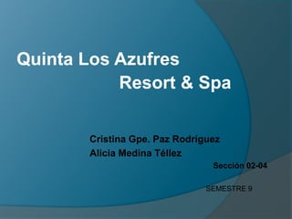 Cristina Gpe. Paz Rodríguez
Alicia Medina Téllez
Sección 02-04
SEMESTRE 9
Quinta Los Azufres
Resort & Spa
 