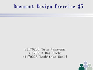 Document Design Exercise #5




    s1170205 Yuta Nagayama
      s1170223 Dai Ouchi
   s1170226 Yoshitaka Ozaki
 