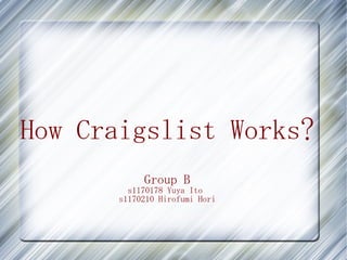 How Craigslist Works?
            Group B
         s1170178 Yuya Ito
       s1170210 Hirofumi Hori
 