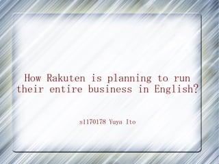 How Rakuten is planning to run
their entire business in English?

           s1170178 Yuya Ito
 
