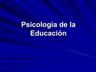 Psicología de la
Educación
 