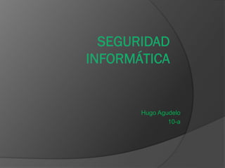 Hugo Agudelo
10-a
 