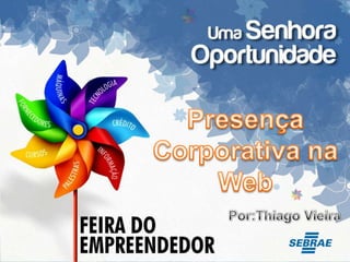 Presença Corporativa na Web Por:Thiago Vieira 