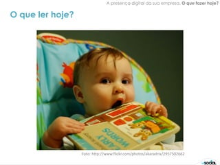 A presença digital da sua empresa. O que fazer hoje?


O que ler hoje?




                  Foto: http://www.flickr.com/photos/akaradrix/2957502662
 