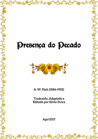 Presença do Pecado
A. W. Pink (1886-1952)
Traduzido, Adaptado e
Editado por Silvio Dutra
Ago/2017
 
