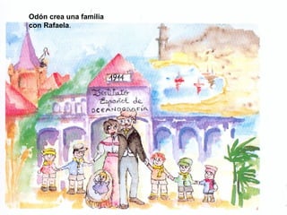 Odón crea una familia   con Rafaela . 