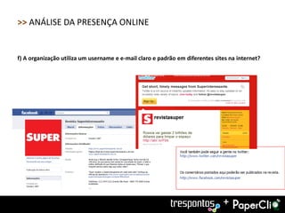 >> ANÁLISE DA PRESENÇA ONLINE


f) A organização utiliza um username e e-mail claro e padrão em diferentes sites na internet?




                                                                              +
 